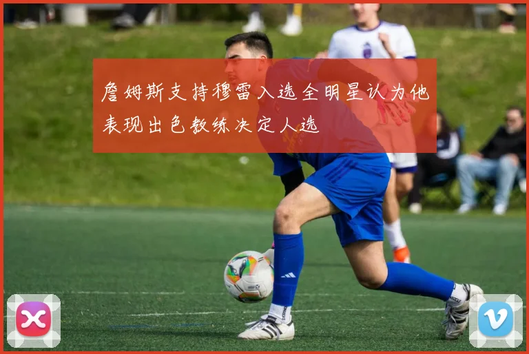 詹姆斯支持穆雷入选全明星认为他表现出色教练决定人选