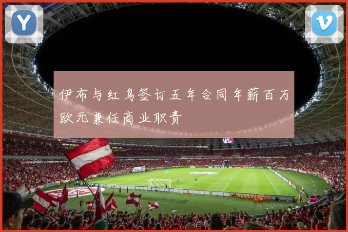 伊布与红鸟签订五年合同年薪百万欧元兼任商业职责