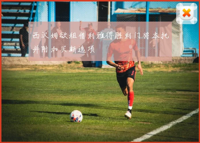 西汉姆欲租借利雅得胜利门将本托并附加买断选项